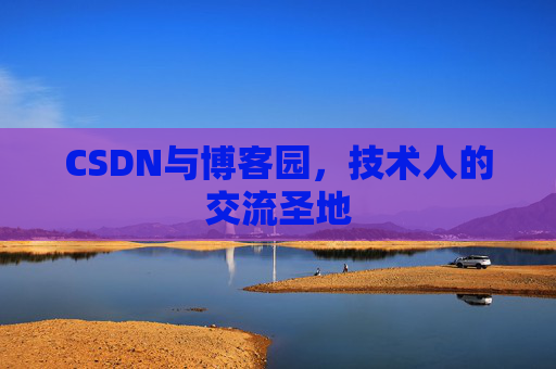 CSDN与博客园，技术人的交流圣地